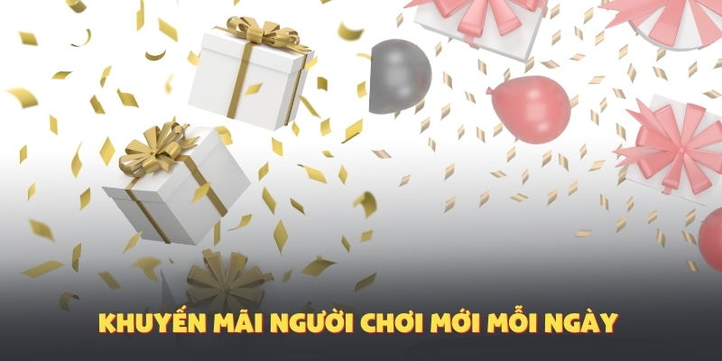 Khuyến mãi người chơi mới mỗi ngày
