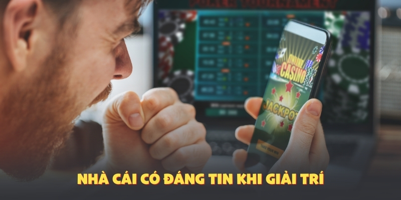 Nhà cái có đáng tin khi giải trí